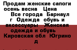 Продам женские сапоги осень-весна › Цена ­ 2 200 - Все города, Барнаул г. Одежда, обувь и аксессуары » Женская одежда и обувь   . Кировская обл.,Югрино д.